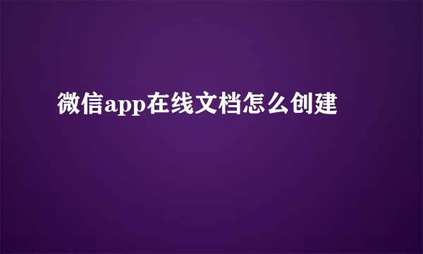 微信app在线文档怎么创建