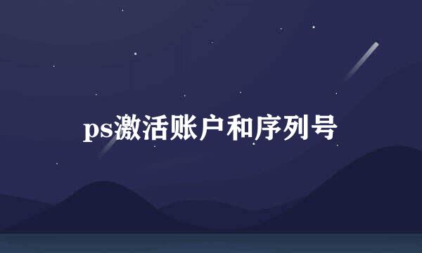 ps激活账户和序列号
