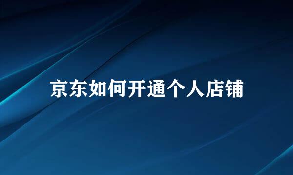 京东如何开通个人店铺