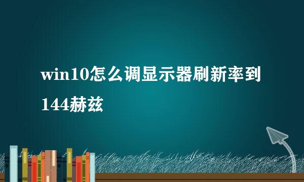win10怎么调显示器刷新率到144赫兹