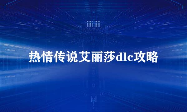 热情传说艾丽莎dlc攻略