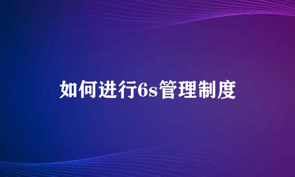 如何进行6s管理制度