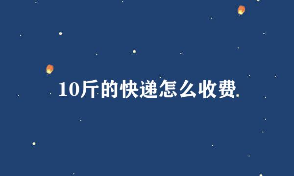 10斤的快递怎么收费