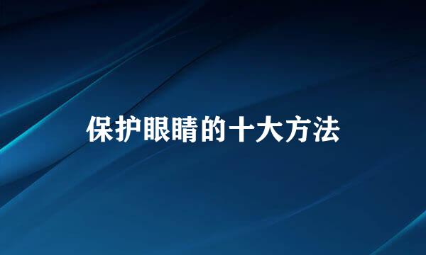 保护眼睛的十大方法