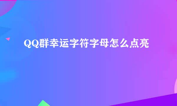 QQ群幸运字符字母怎么点亮