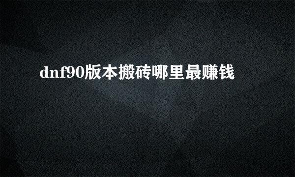 dnf90版本搬砖哪里最赚钱