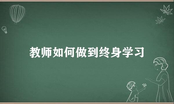 教师如何做到终身学习
