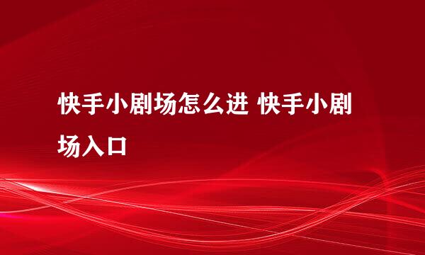 快手小剧场怎么进 快手小剧场入口