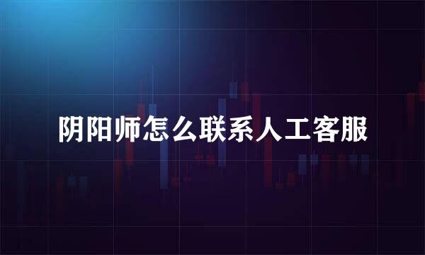 阴阳师怎么联系人工客服