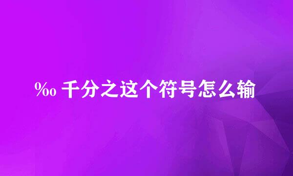 ‰ 千分之这个符号怎么输