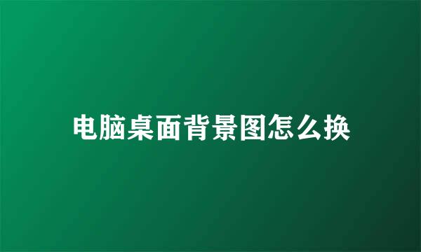 电脑桌面背景图怎么换