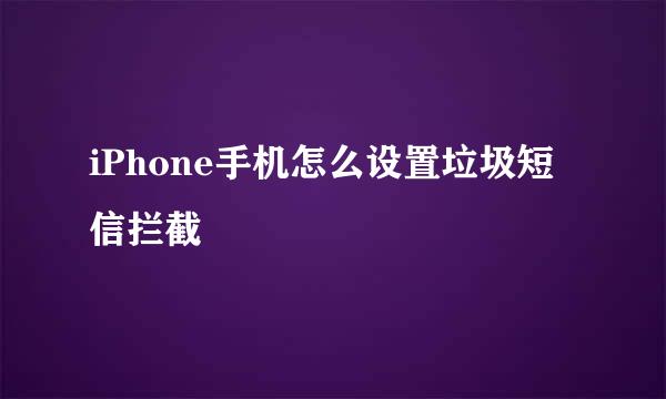 iPhone手机怎么设置垃圾短信拦截