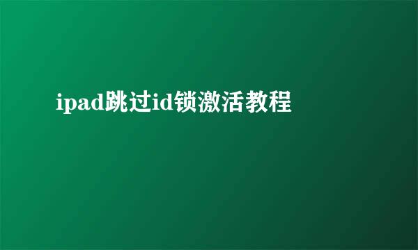 ipad跳过id锁激活教程
