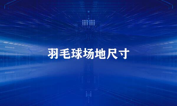 羽毛球场地尺寸