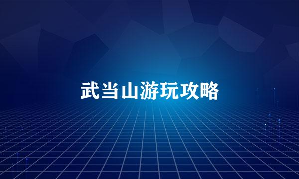 武当山游玩攻略