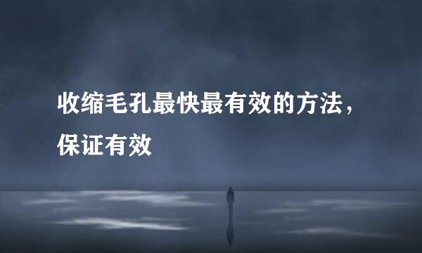 收缩毛孔最快最有效的方法，保证有效