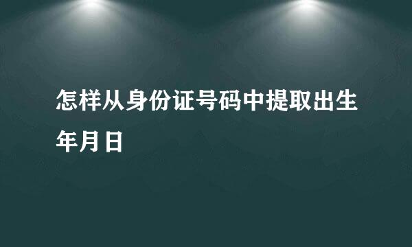 怎样从身份证号码中提取出生年月日