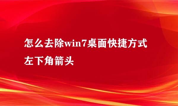 怎么去除win7桌面快捷方式左下角箭头