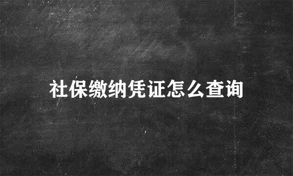 社保缴纳凭证怎么查询