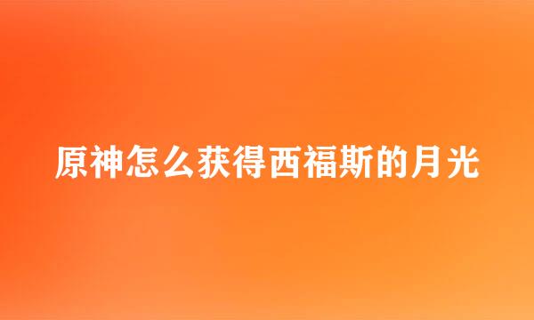 原神怎么获得西福斯的月光