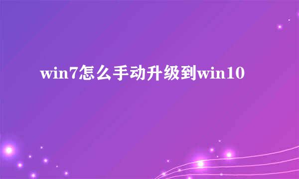 win7怎么手动升级到win10