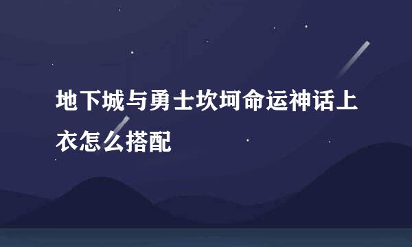 地下城与勇士坎坷命运神话上衣怎么搭配