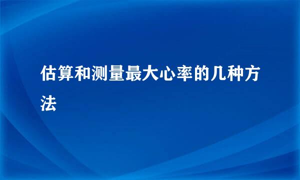 估算和测量最大心率的几种方法