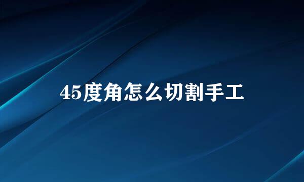 45度角怎么切割手工