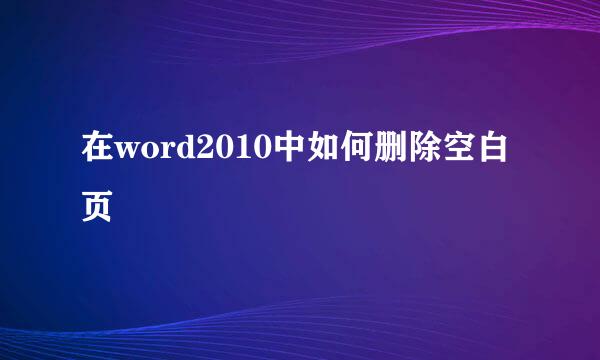 在word2010中如何删除空白页