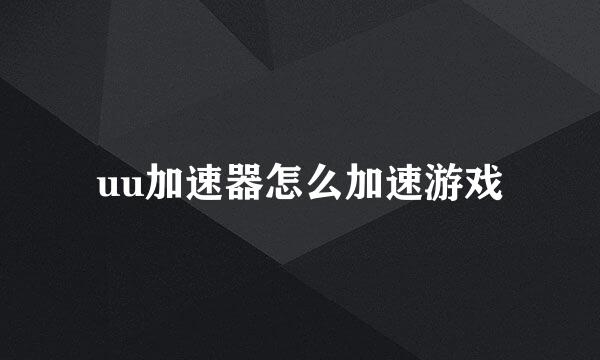 uu加速器怎么加速游戏