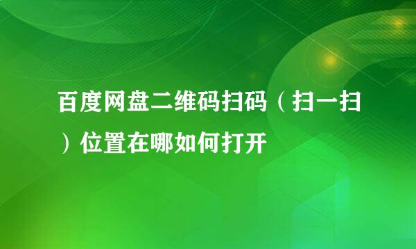 百度网盘二维码扫码（扫一扫）位置在哪如何打开