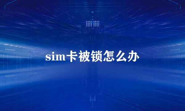 sim卡被锁怎么办