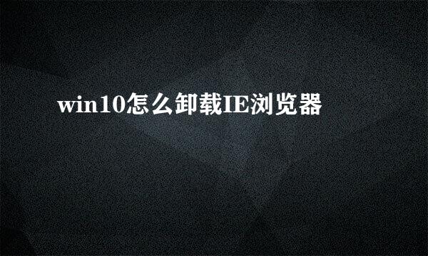 win10怎么卸载IE浏览器