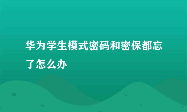 华为学生模式密码和密保都忘了怎么办