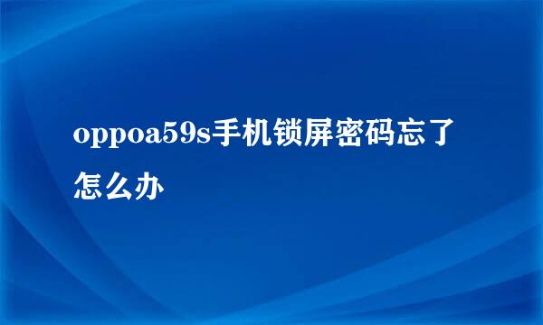 oppoa59s手机锁屏密码忘了怎么办
