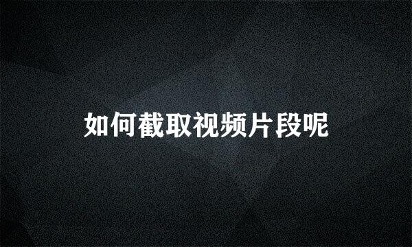 如何截取视频片段呢