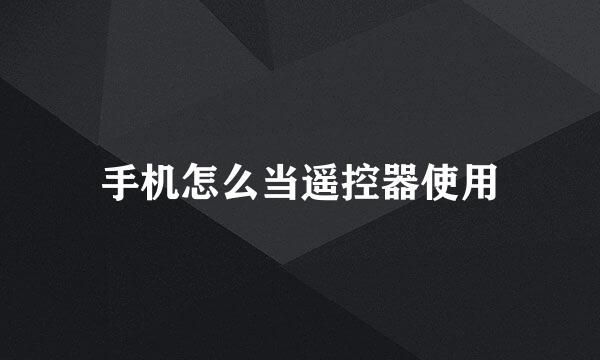 手机怎么当遥控器使用