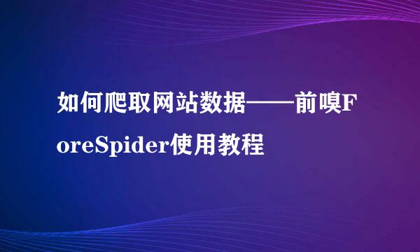 如何爬取网站数据——前嗅ForeSpider使用教程