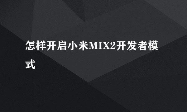 怎样开启小米MIX2开发者模式
