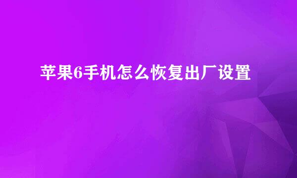 苹果6手机怎么恢复出厂设置