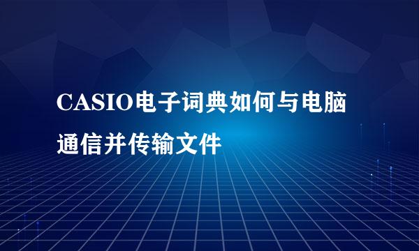 CASIO电子词典如何与电脑通信并传输文件