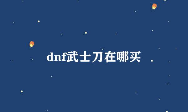 dnf武士刀在哪买