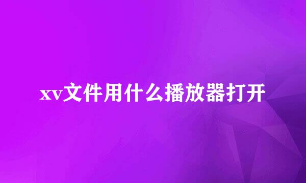 xv文件用什么播放器打开