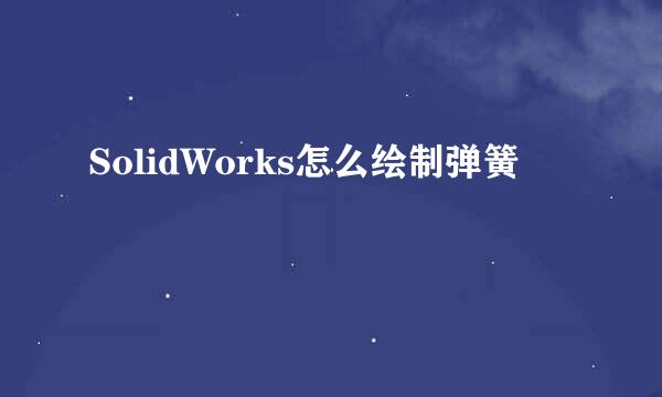 SolidWorks怎么绘制弹簧