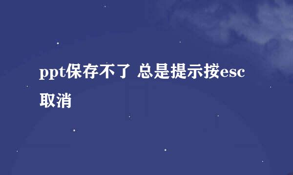 ppt保存不了 总是提示按esc取消