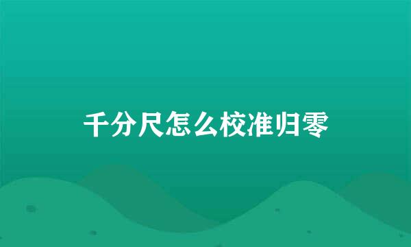 千分尺怎么校准归零