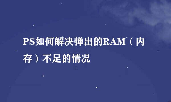 PS如何解决弹出的RAM（内存）不足的情况