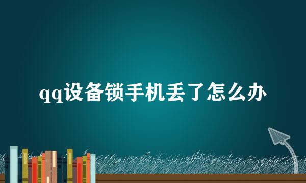 qq设备锁手机丢了怎么办