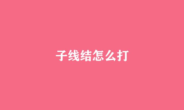 子线结怎么打