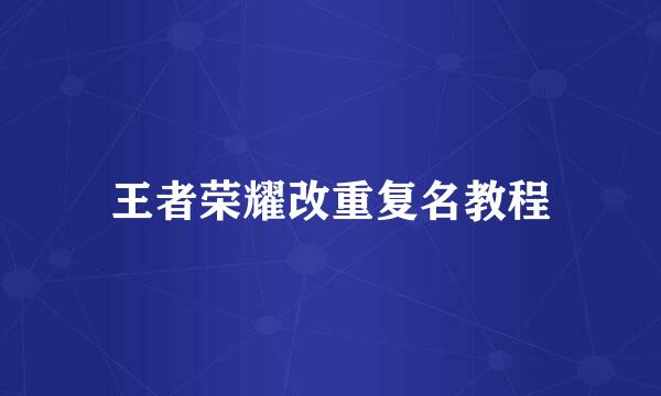 王者荣耀改重复名教程